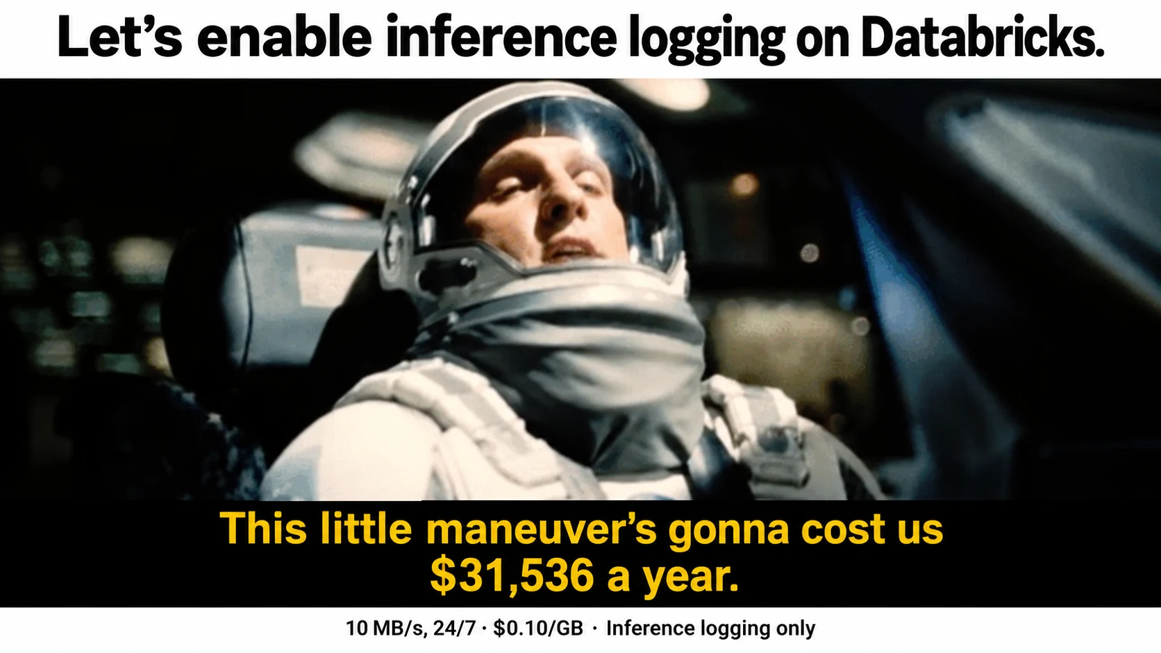 Interstellar meme: enabling Databricks inference logging costs $31,536 a year at 10 MB/s running continuously, at $0.10 per GB for inference logging only.