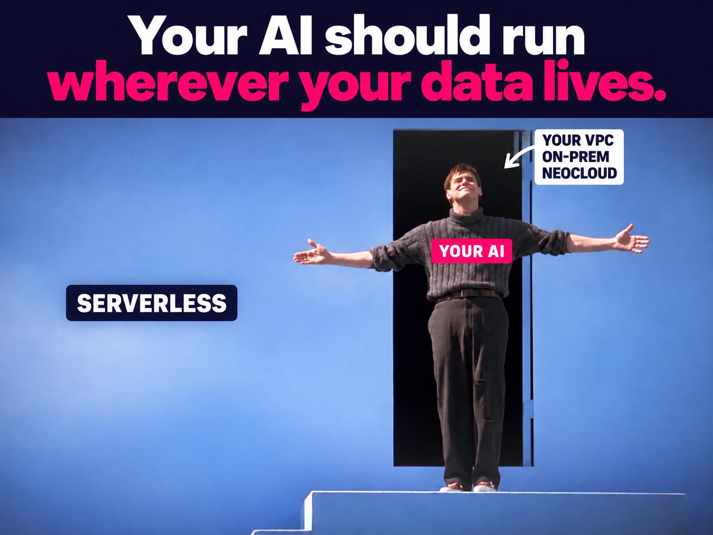 The Truman Show exit scene: Your AI should run wherever your data lives, with an exit from serverless to your VPC, on-prem, and neocloud environments.